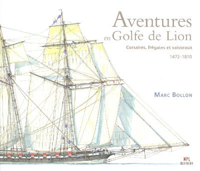 Aventures en golfe de Lion : corsaires, frégates et vaisseaux, 1472-1810
