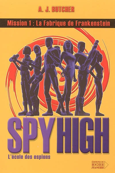 Spy high : l'école des espions. Vol. 1. La fabrique de Frankenstein