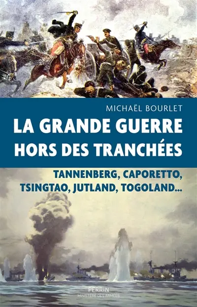 La Grande Guerre hors des tranchées : Tannenberg, Caporetto, Tsingtao, Jutland, Togoland...