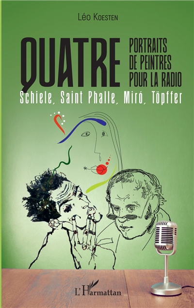Quatre portraits de peintres pour la radio : Schiele, Saint Phalle, Miro, Töpffer