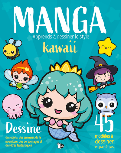 Manga, apprends à dessiner le style kawaii : dessine des objets, des animaux, de la nourriture, des personnages et des êtres fantastiques : 45 modèles à dessiner en pas-à-pas
