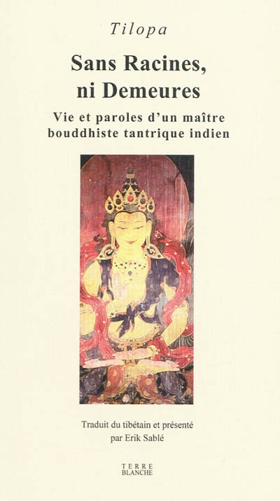 Sans racines, ni demeures : vie et paroles d'un maître bouddhiste tantrique indien