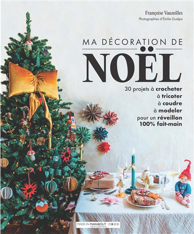 Ma décoration de Noël : 30 projets à crocheter, à tricoter, à coudre, à modeler pour un réveillon 100 % fait maison