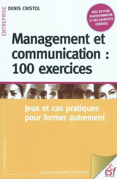Management et communication : 100 exercices : jeux et cas pratiques pour former autrement