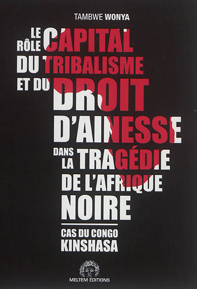 Le rôle capital du tribalisme et du droit d'aînesse dans la tragédie de l'Afrique noire : cas du Congo Kinshasa