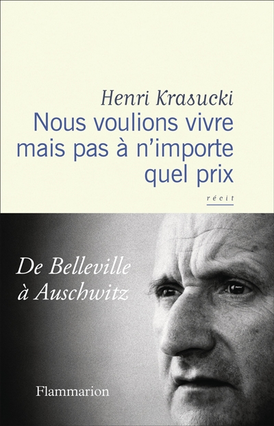 Nous voulions vivre mais pas à n'importe quel prix : de Belleville à Auschwitz : récit