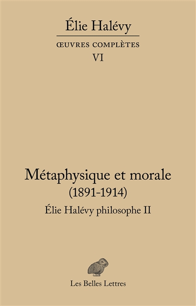 Oeuvres complètes. Vol. 6. Elie Halévy philosophe. Vol. 2. Métaphysique et morale : 1891-1914 : la tâche de la philosophie et l'histoire de l'humanité