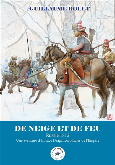 Une aventure d'Horace Dragance, officier de l'Empire. De neige et de feu : Russie 1812
