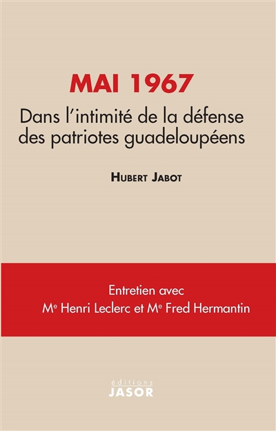 Mai 1967 : dans l'intimité de la défense des patriotes guadeloupéens : entretiens avec Henri Leclerc, Fred Hermantin