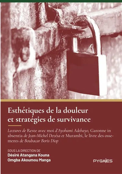 Esthétiques de la douleur et stratégies de survivance : Lectures de Reste avec moi d'Ayobami Adebayo, Garonne in absentia de Jean-Michel Devésa et Murambi, le livre des ossements de Boubacar Boris Diop
