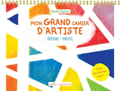 Mon grand cahier d'artiste : spécial pastel : crée tes oeuvres d'art !