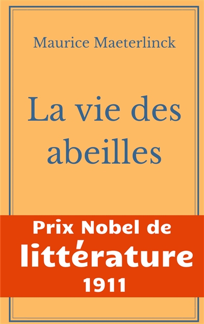 La vie des abeilles : l'oeuvre majeure de Maeterlinck de la littérature symboliste belge : Prix Nobel de Littérature 1911