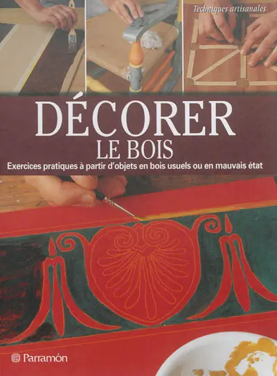 Décorer le bois : exercices pratiques à partir d'objets en bois usuels ou en mauvais état