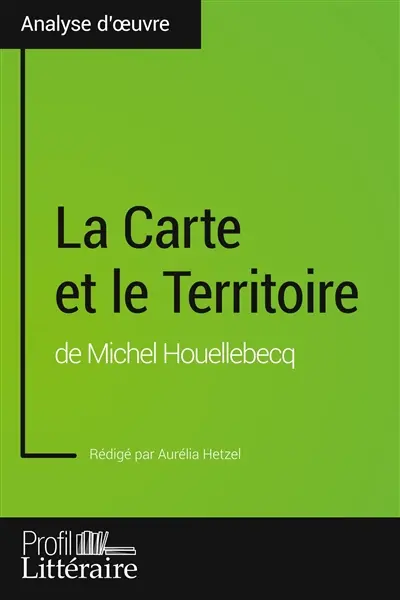 La Carte et le Territoire de Michel Houellebecq (Analyse approfondie) : Approfondissez votre lecture des romans classiques et modernes avec Profil-Litteraire.fr