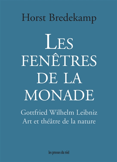 Les fenêtres de la monade : Gottfried Wilhelm Leibniz : art et théâtre de la nature