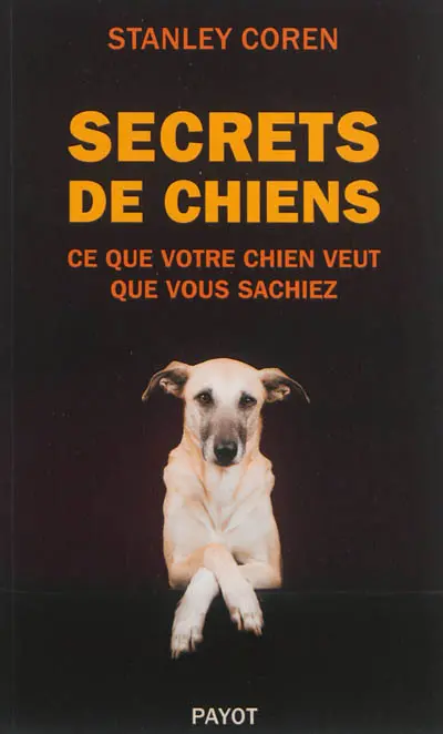 Secrets de chiens : ce que votre chien veut que vous sachiez