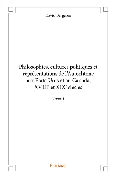 Philosophies, cultures politiques et représentations de l'autochtone aux étatsunis et au canada, xviiie et xixe siècles