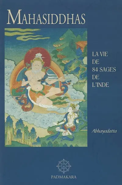 Histoire de la libération des mahâsiddhas extraite du Cycle des bénédictions des quatre-vingt-quatre grands accomplis de l'Inde