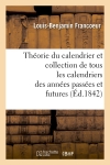 Théorie du calendrier et collection de tous les calendriers des années passées et futures (Ed.1842)