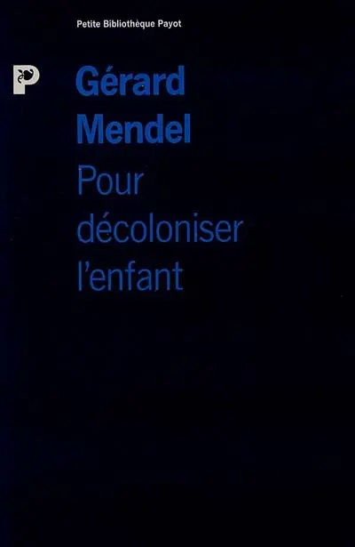 Pour décoloniser l'enfant : sociopsychanalyse de l'autorité