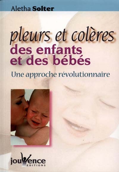 Pleurs et colères des enfants et des bébés : une approche révolutionnaire
