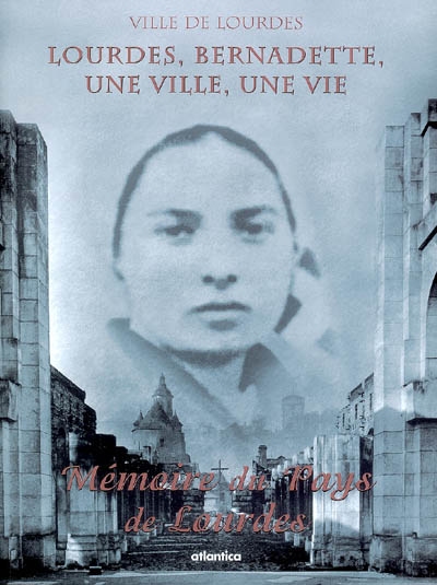 Mémoire du pays de Lourdes, n° 4. Lourdes, Bernadette, une ville, une vie