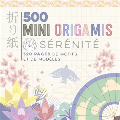 500 mini origamis : sérénité : 520 pages de motifs et de modèles