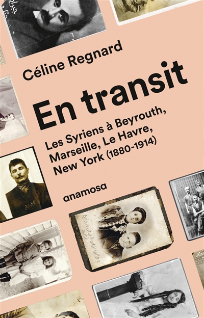 En transit : les Syriens à Beyrouth, Marseille, Le Havre, New York (1880-1914)