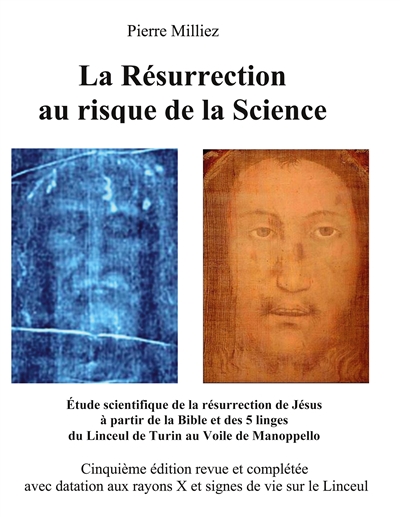 La Résurrection au risque de la Science : Etude scientifique de la résurrection de Jésus à partir de la Bible et des 5 linges du Linceul de Turin au Voile de Manoppello