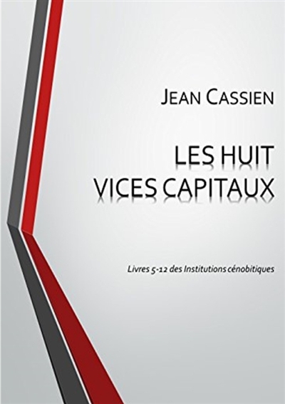 LES HUIT VICES CAPITAUX : Livres 5-12 des Institutions cénobitiques