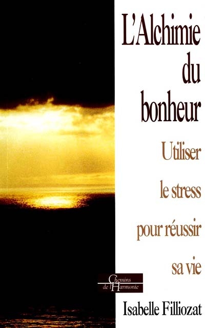 L'alchimie du bonheur : utiliser le stress pour réussir sa vie