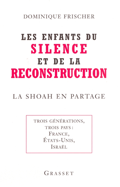 Les enfants du silence et de la reconstruction : la Shoah en partage : trois générations, trois pays : France, Etats-Unis, Israël