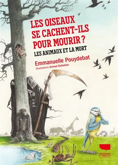 Les oiseaux se cachent-ils pour mourir ? : les animaux et la mort - Emmanuelle Pouydebat