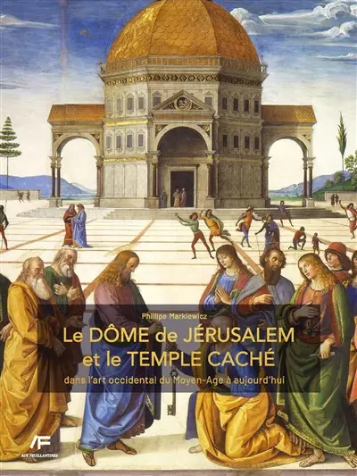 Le Dôme de Jérusalem et le Temple caché dans l'art occidental du Moyen Age à nos jours