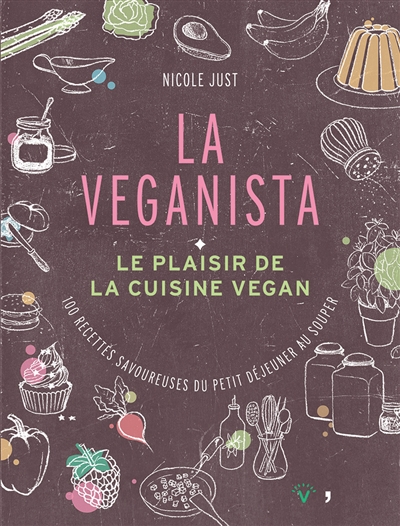 La Veganista, le plaisir de la cuisine vegan : 100 recettes savoureuses du petit déjeuner au souper