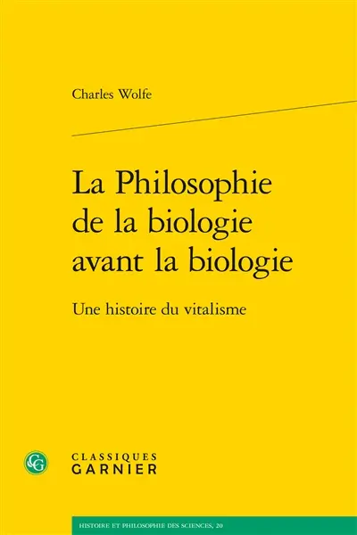 La philosophie de la biologie avant la biologie : une histoire du vitalisme