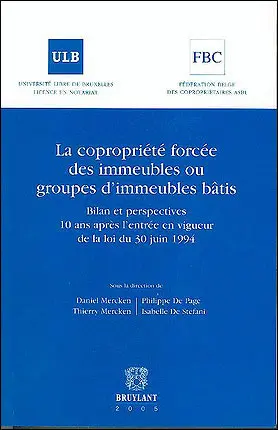 La copropriété forcée des immeubles ou groupes d'immeubles bâtis : bilan et perspectives 10 ans après l'entrée en vigueur de la loi du 30 juin 1994 : actes du colloque tenu à l'ULB, Institut de sociologie, le vendredi 9 sept. 2005