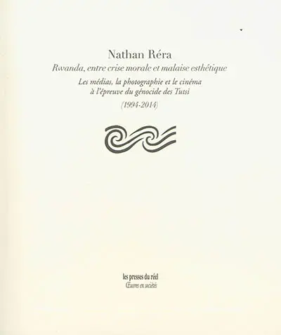 Rwanda, entre crise morale et malaise esthétique : les médias, la photographie et le cinéma à l'épreuve du génocide des Tutsi (1994-2014)