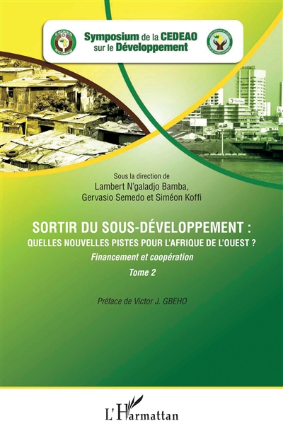 Sortir du sous-développement : quelles nouvelles pistes pour l'Afrique de l'Ouest ? : actes du Symposium de la CEDEAO sur le développement, Ouagadougou, 3-5 octobre 2010, tome 2 : Financement et coopération