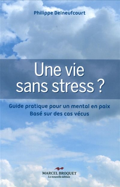 Une vie sans stress? : guide pratique pour un mental en paix : basé sur des cas vécus