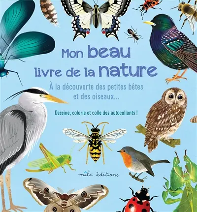 Mon beau livre de la nature : à la découverte des petites bêtes et des oiseaux... : dessine, colorie et colle des autocollants !