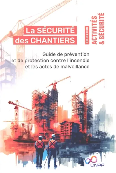 La sécurité des chantiers : guide de prévention et de protection contre l'incendie et les actes de malveillance