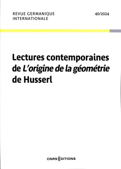 Revue germanique internationale, n° 40. Lectures contemporaines de L'origine de la géométrie de Husserl : actes de colloques (Paris, 19-20 juin 2023)