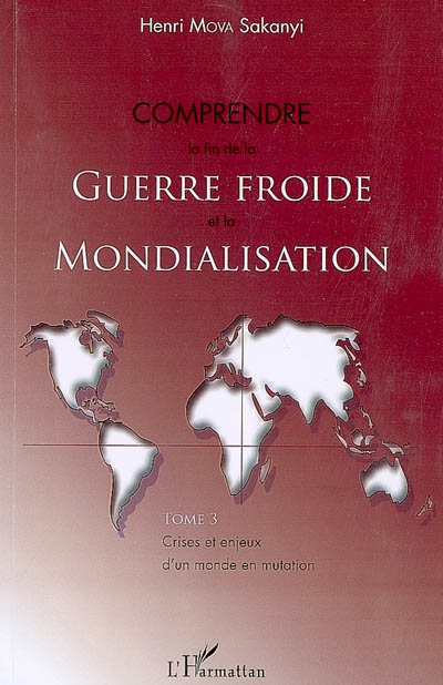 Comprendre la fin de la guerre froide et la mondialisation. Vol. 3. Crises et enjeux d'un monde en mutation