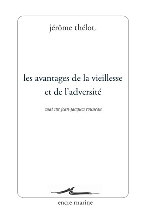 Les avantages de la vieillesse et de l'adversité : essai sur Jean-Jacques Rousseau