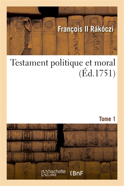 Testament politique et moral. Tome 1