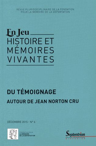 En jeu : histoire et mémoires vivantes, n° 6. Actualité de Jean Norton Cru : usages et mésusages du témoignage