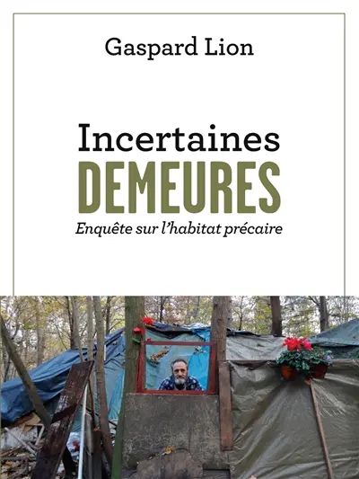 Incertaines demeures : enquête sur l'habitat précaire