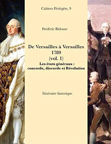 De Versailles à Versailles : 1789. Vol. 1. Les états généraux : concorde, discorde et Révolution : itinéraire historique