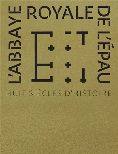 L'abbaye royale de l'Epau : huit siècles d'histoire L'abbaye royale de l'Epau : huit siècles d'histoire